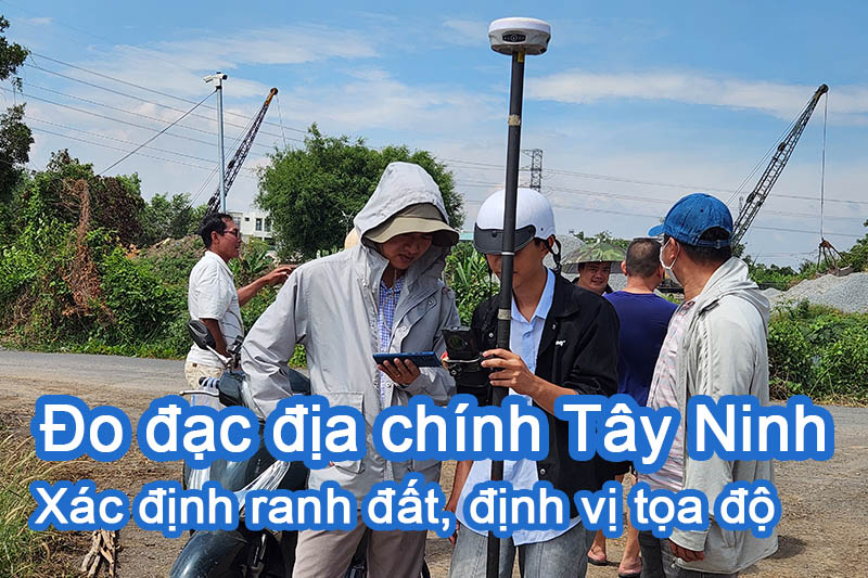 Dịch vụ đo đạc địa chính Tây Ninh - Hỗ trợ nhanh chóng và chính xác